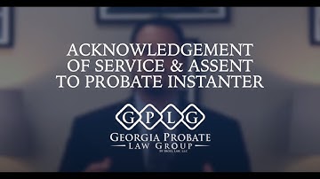Should you sign an Acknowledgement of Service & Assent to Probate Instanter?