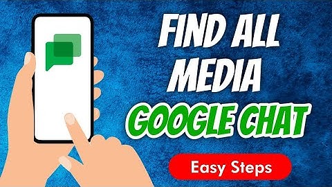 How To Find All Media Files In Same Place In Google Chat