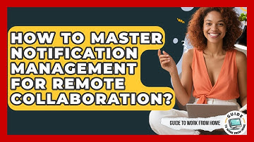 How To Master Notification Management For Remote Collaboration? - Guide To Work From Home
