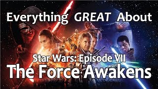 Everything GREAT About Star Wars: Episode VII - The Force Awakens!