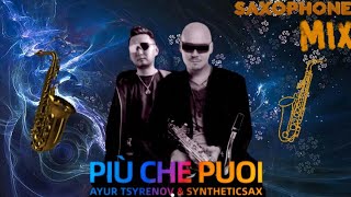 Ayur Tsyrenov & Syntheticsax - Più Che Puoi (Saxophone Mix) 👫💞🎷