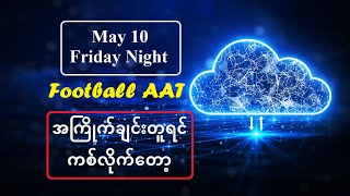 May 10 (Friday Night) အကြိုက်ချင်းတူရင် ကစ်လိုက်တော့ #Football_AAT