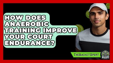 How Does Anaerobic Training Improve Your Court Endurance? - The Racket Xpert