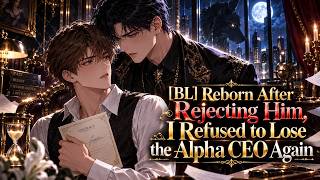 [BL] Reborn After Rejecting Him, I Refused to Lose the Alpha CEO Again