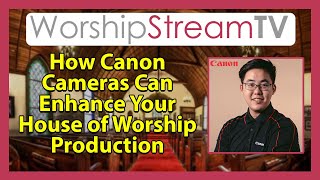 How Canon Cameras Can Enhance Your House of Worship Production
