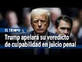 Trump apelará su veredicto de culpabilidad en juicio penal | El Tiempo