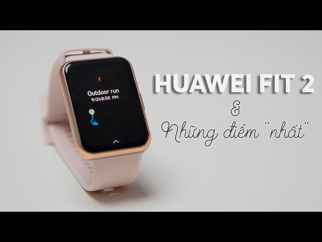 Đồng hồ thông minh Huawei Fit 2 và những cái NHẤT