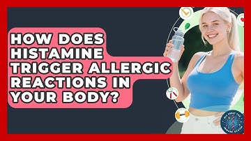 How Does Histamine Trigger Allergic Reactions In Your Body? - All About the Immune System