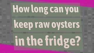 How long can you keep raw oysters in the fridge?