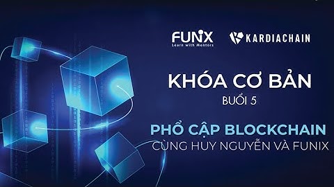 Khóa học sơ cấp Blockchain - Buổi 5 | Phổ cập Blockchain cùng Huy Nguyễn và FUNiX