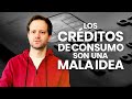 Los créditos de "consumo" son una mala idea