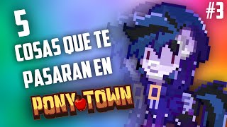 5 cosas que te pasaran en Ponytown #3