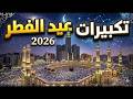 تكبيرات عيد الفطر المبارك بث مباشر 2026 من الحرم المكي لنجعلها تملأ الدنيا الله أكبر الله أكبر