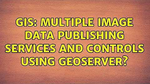 GIS: Multiple image data publishing services and controls using GeoServer?