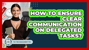 How To Ensure Clear Communication On Delegated Tasks?