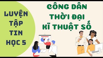 LUYỆN TẬP TIN HỌC 5 IC3 SPARK | CHỦ ĐỀ 7 - CÔNG DÂN THỜI ĐẠI KĨ THUẬT SỐ