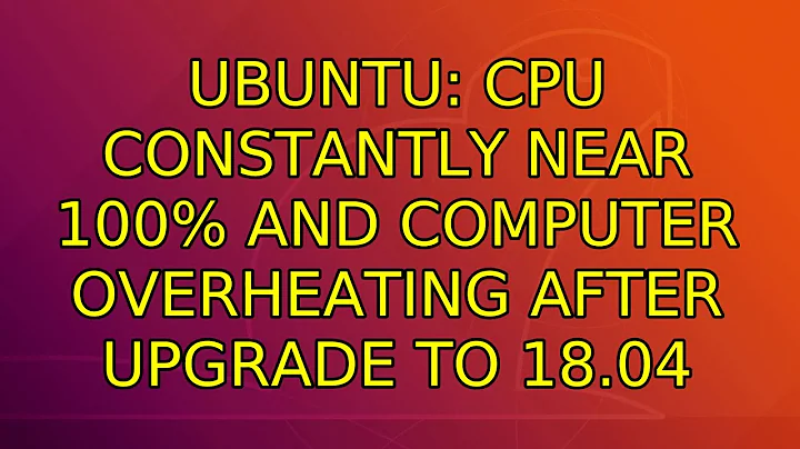 Ubuntu: CPU constantly near 100% and computer overheating after upgrade to 18.04