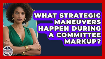 What Strategic Maneuvers Happen During A Committee Markup? - Inside the Legislative Branch