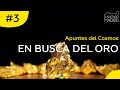 EN BUSCA DEL ORO (Apuntes del cosmos | Ep.3)