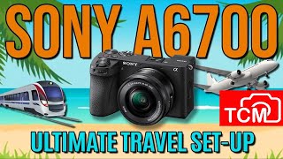 SONY A6700 TRAVEL SET-UP | EVERYTHING YOU NEED & EVERYTHING YOU DON'T !