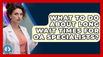 What To Do About Long Wait Times For OA Specialists? - Osteoarthritis Relief Hub