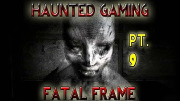 Haunted Gaming - Fatal Frame (Part 9)