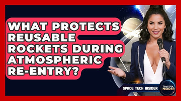 What Protects Reusable Rockets During Atmospheric Re-entry? - Space Tech Insider