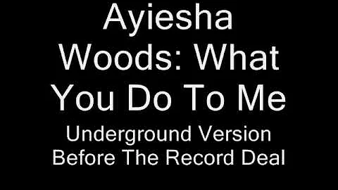 Ayiesha Woods: What You Do To Me (UNDERGROUND)