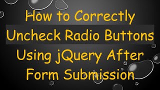 How to Correctly Uncheck Radio Buttons Using jQuery After Form Submission