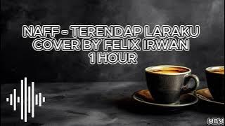 NAFF - TERENDAP LARAKU COVER BY FELIX IRWAN ( 1 HOUR )
