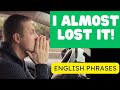 I almost lost it  learn common english expressions with examples