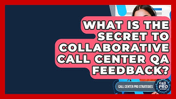 What Is The Secret To Collaborative Call Center QA Feedback? - Call Center Pro Strategies