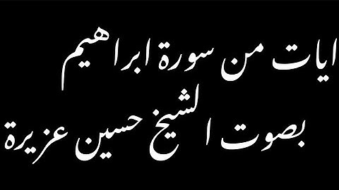 تلاوة عطرة لأيات من سورة ابراهيم - بصوت الشيخ حسين عزيرة