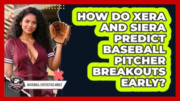 How Do xERA And SIERA Predict Baseball Pitcher Breakouts Early? - Baseball Statistics Vault