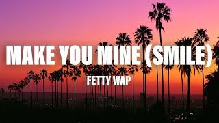 Fetty Wap - Make You Mine (Smile) Ft. Ty Dolla $ign (Lyrics)