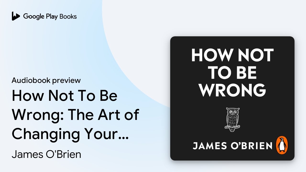 How Not To Be Wrong: The Art of Changing Your… by James O'Brien ...