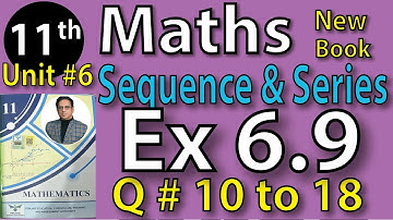 Chap #6|SEQUENCE AND SERIES Exercise 6.9 Question 10 to 18|11th Class BISE Maths Lec 13 PTB NEW BOOK