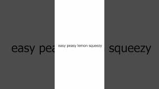 How To Say Easy Peasy Lemon Squeezy Correctly