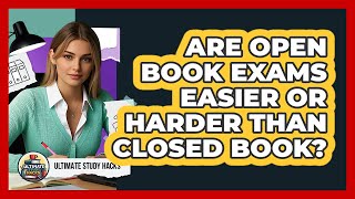 Are Open Book Exams Easier Or Harder Than Closed Book? - Ultimate Study Hacks