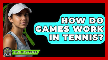 How Do Games Work In Tennis? - The Racket Xpert