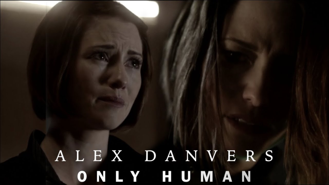 Alex Danvers | Only Human(for Kendal)