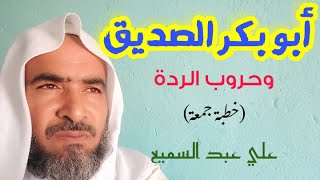 أبو بكر الصديق وحروب الردة (خطبة جمعة)../ علي عبد السميع