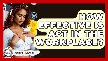How Effective Is ACT In The Workplace? - Cognitive Therapy Hub