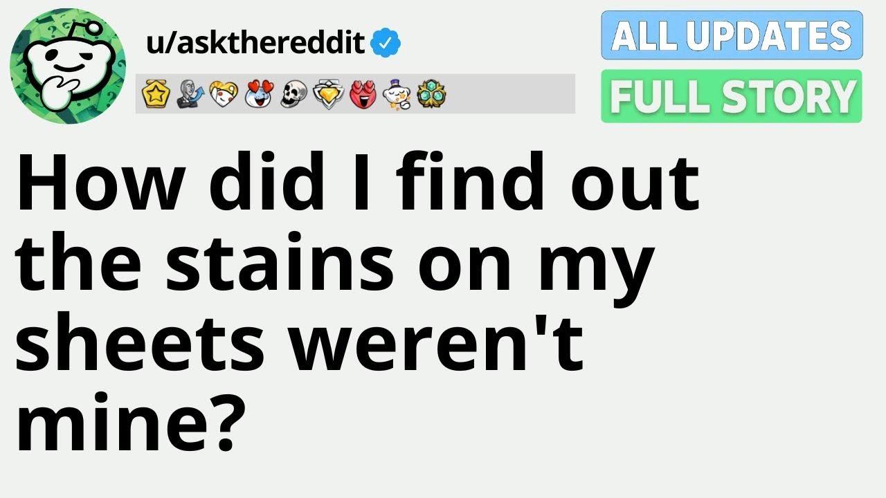 How did I find out the stains on my sheets weren't mine  FULL STORY