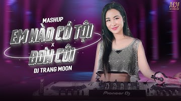 MASHUP EM NÀO CÓ TỘI, ĐƠN CÔI - DJ TRANG MOON REMIX | Người Mang Cho Em Tổn Thương...