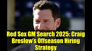 Red Sox GM Search 2025: Craig Breslow’s Offseason Hiring Strategy