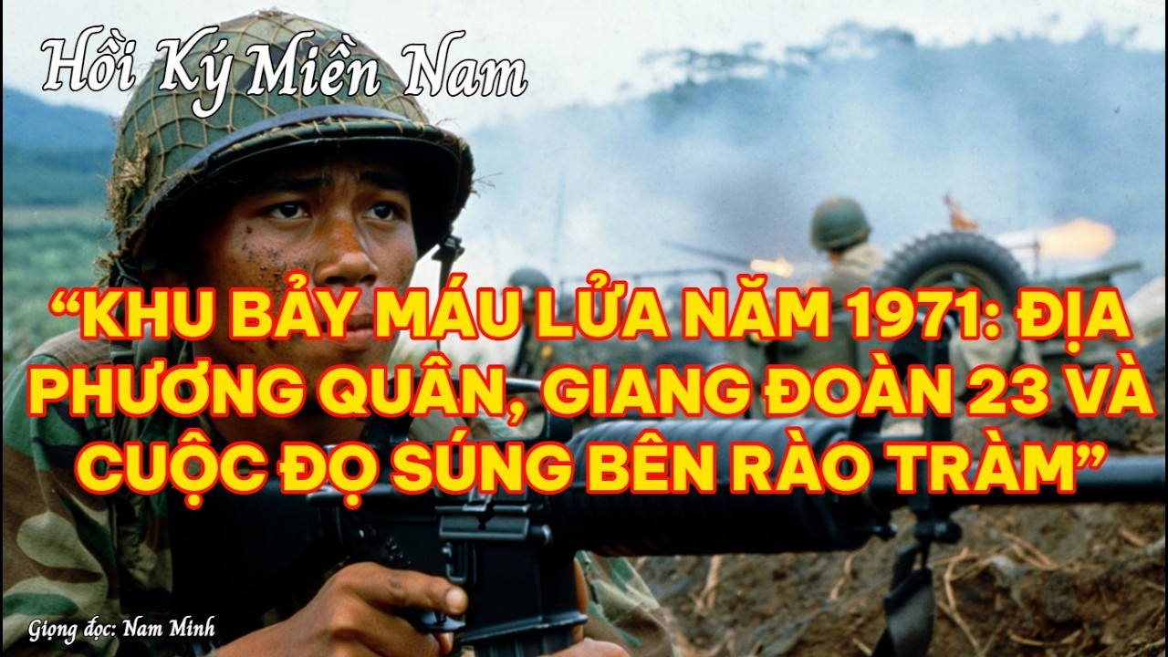 “KHU BẢY MÁU LỬA NĂM 1971: ĐỊA PHƯƠNG QUÂN, GIANG ĐOÀN 23 VÀ CUỘC ĐỌ SÚNG BÊN RÀO TRÀM”