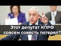 Этот депутат КПРФ совсем совесть потерял?