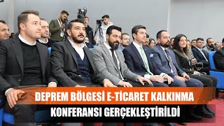 Deprem Bölgesi E-Ticaret Kalkınma Konferansı Gerçekleştirildi screenshot 4