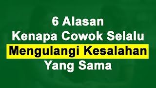 6 Alasan Kenapa Cowok Selalu Mengulangi Kesalahan Yang Sama